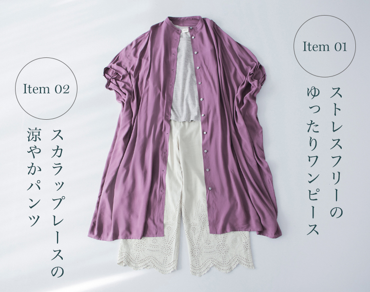 アイテム01 ストレスフリーのゆったりワンピース アイテム02 スカラップレースの涼やかパンツ